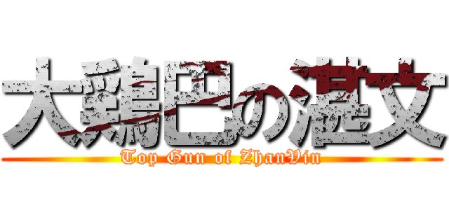 大鶏巴の湛文 (Top Gun of ZhanVin)