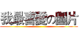 我最喜愛の圖片 (---------------------------)