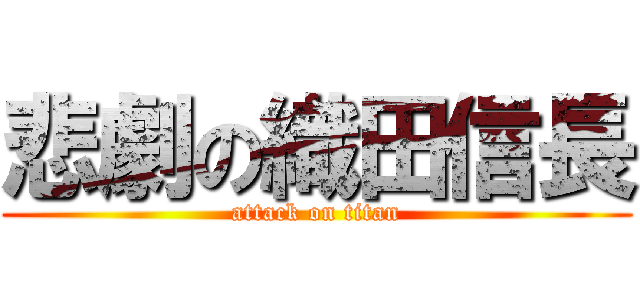 悲劇の織田信長 (attack on titan)