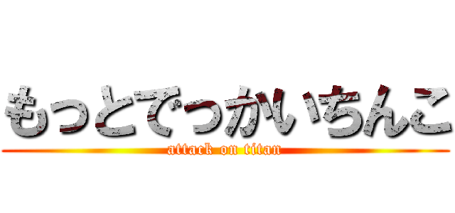 もっとでっかいちんこ (attack on titan)