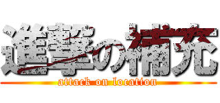 進撃の補充 (attack on location)