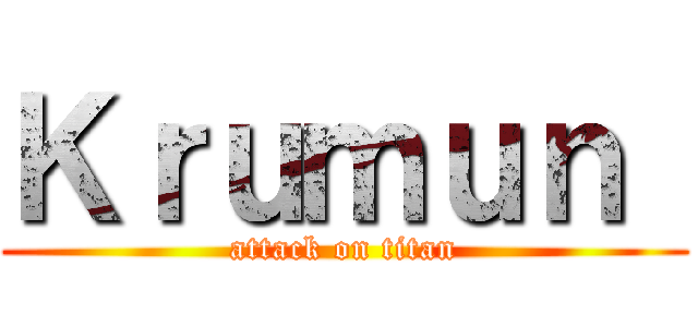 Ｋｒｕｍｕｎ  (attack on titan)