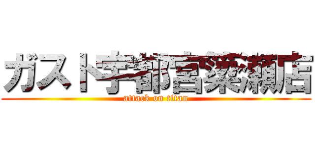 ガスト宇都宮簗瀬店 (attack on titan)