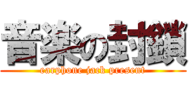 音楽の封鎖 (earphone jack present)