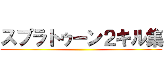 スプラトゥーン２キル集 ()