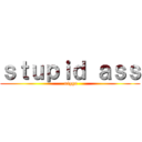 ｓｔｕｐｉｄ ａｓｓ ( nigga)