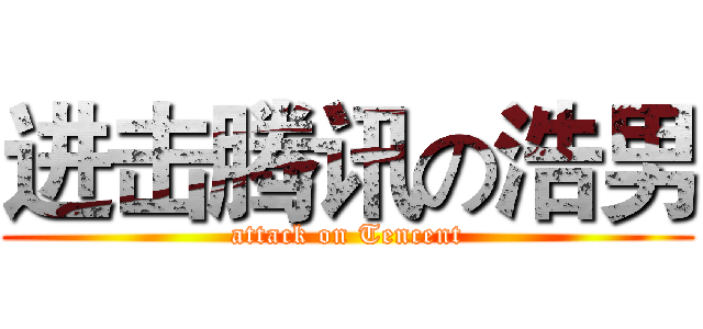 进击腾讯の浩男 (attack on Tencent)