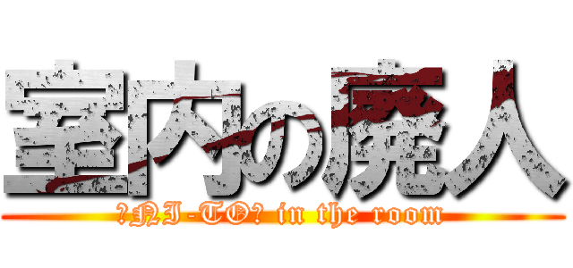 室内の廃人 (「NI-TO」 in the room)