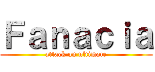 Ｆａｎａｃｉａ (attack on ultimate)