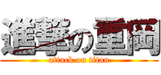 進撃の重岡 (attack on titan)