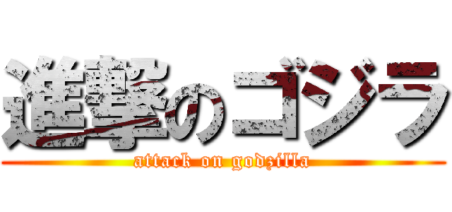 進撃のゴジラ (attack on godzilla)