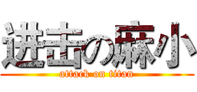 进击の麻小 (attack on titan)