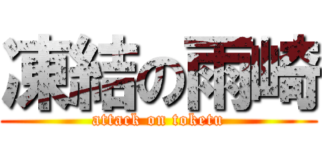 凍結の雨崎 (attack on toketu)