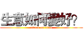 生意如何變好？ (attack on titan)