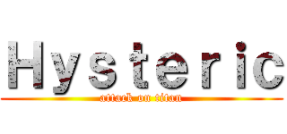 Ｈｙｓｔｅｒｉｃ (attack on titan)