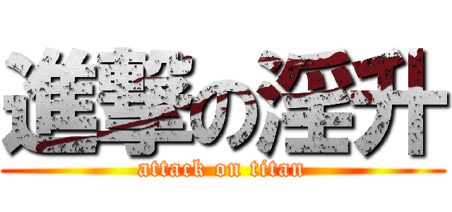 進撃の淫升 (attack on titan)