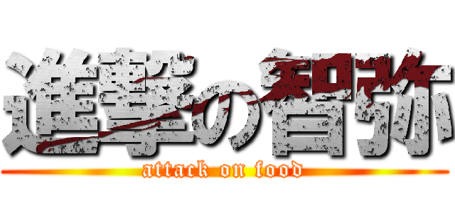 進撃の智弥 (attack on food)