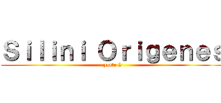 Ｓｉｌｉｎｉ Ｏｒｉｇｅｎｅｓ (parte 2)