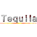 Ｔｅｑｕｉｌａ ()