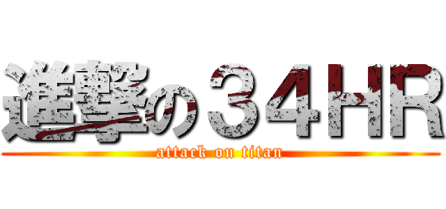 進撃の３４ＨＲ (attack on titan)