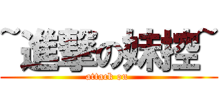 ~進撃の妹控~ (attack on )