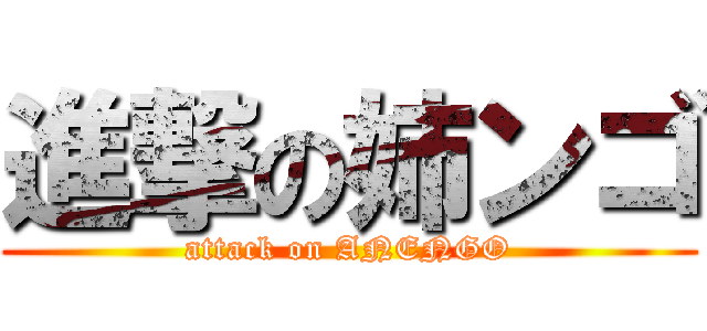進撃の姉ンゴ (attack on ANENGO)