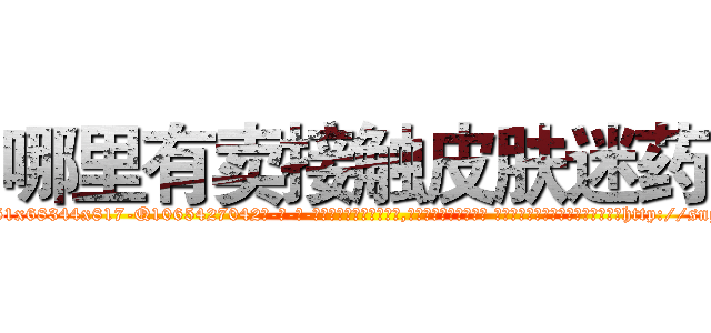 哪里有卖接触皮肤迷药 (哪里有卖接触皮肤迷药【电-话151x68344x817-Q1065427042元-吉-药-业】我们做的是长期生意,靠的是老客户长期支持 哪里有卖接触皮肤迷药在发表了一篇http://sngk.net/rd64ld

参考消息网我们做的是长期生意,靠的是老客户长期支持也许我们早该意识到，就连鲍勃·霍斯金斯（金球奖戏剧类电影男主角 
)