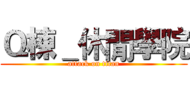Ｑ棟＿休閒學院 (attack on titan)