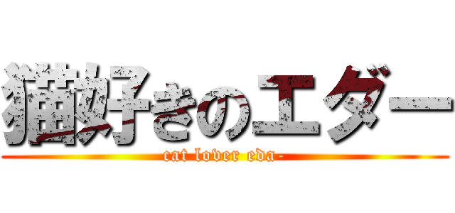 猫好きのエダー (cat lover eda-)