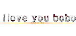 ｉｌｏｖｅ ｙｏｕ ｂｏｂｏ (attack on titan)