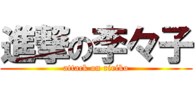 進撃の李々子 (attack on ririko)