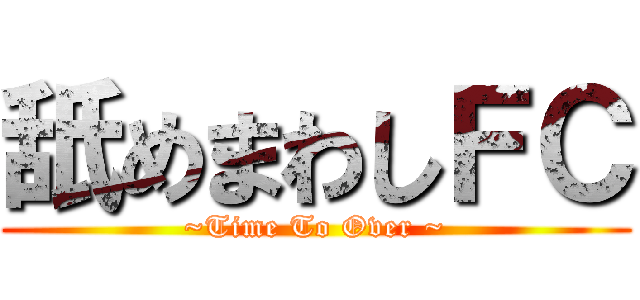 舐めまわしＦＣ (~Time To Over ~)