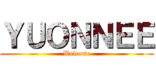 ＹＵＯＮＮＥＥ (Welcome)