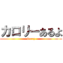 カロリーあるよ (Sorry)