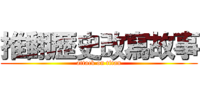 推翻歴史改寫故事 (attack on titan)