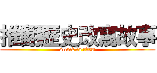 推翻歴史改寫故事 (attack on titan)