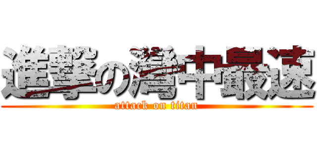 進撃の灣中最速 (attack on titan)