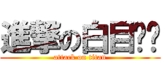 進撃の白目ㄐㄐ (attack on titan)