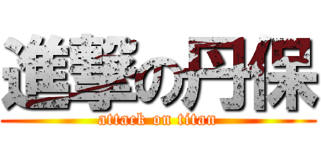 進撃の丹保 (attack on titan)