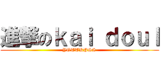 進撃のｋａｉ ｄｏｕｌ (YOTTKPSS)