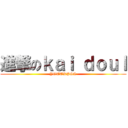 進撃のｋａｉ ｄｏｕｌ (YOTTKPSS)