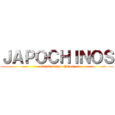 ＪＡＰＯＣＨＩＮＯＳ (attack on japochinos)