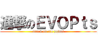進撃のＥＶＯＰｔｓ (attack on evo points)