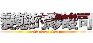變態的廖峻司 (attack on titan)