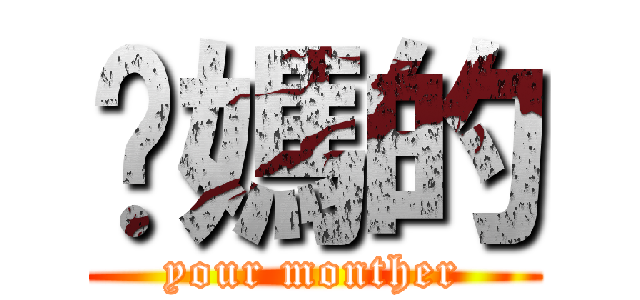 你媽的 (your monther)