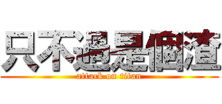 只不過是個渣 (attack on titan)