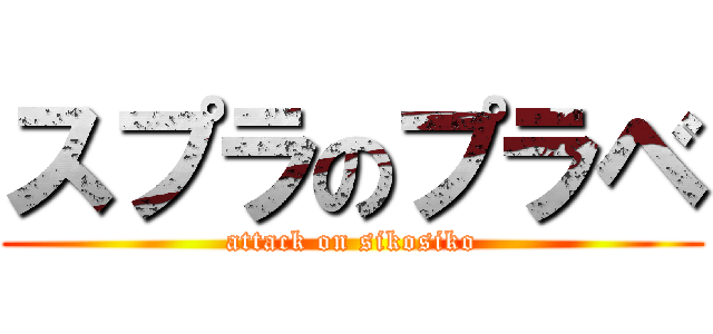 スプラのプラベ (attack on sikosiko)