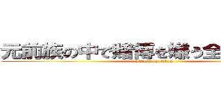 元前族の中で賭博を嫌う全ての民達へ (attack on titan)