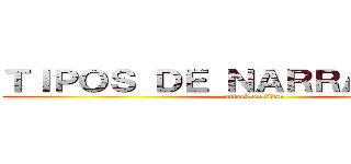 ＴＩＰＯＳ ＤＥ ＮＡＲＲＡＤＯＲＥＳ (attack on titan)