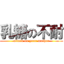 乳糖の不耐 (attack on your mother)